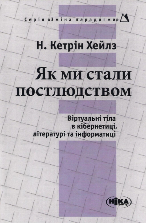 Як ми стали постлюдством. Віртуальні тіла в кібернетиці, літературі та інформатиці