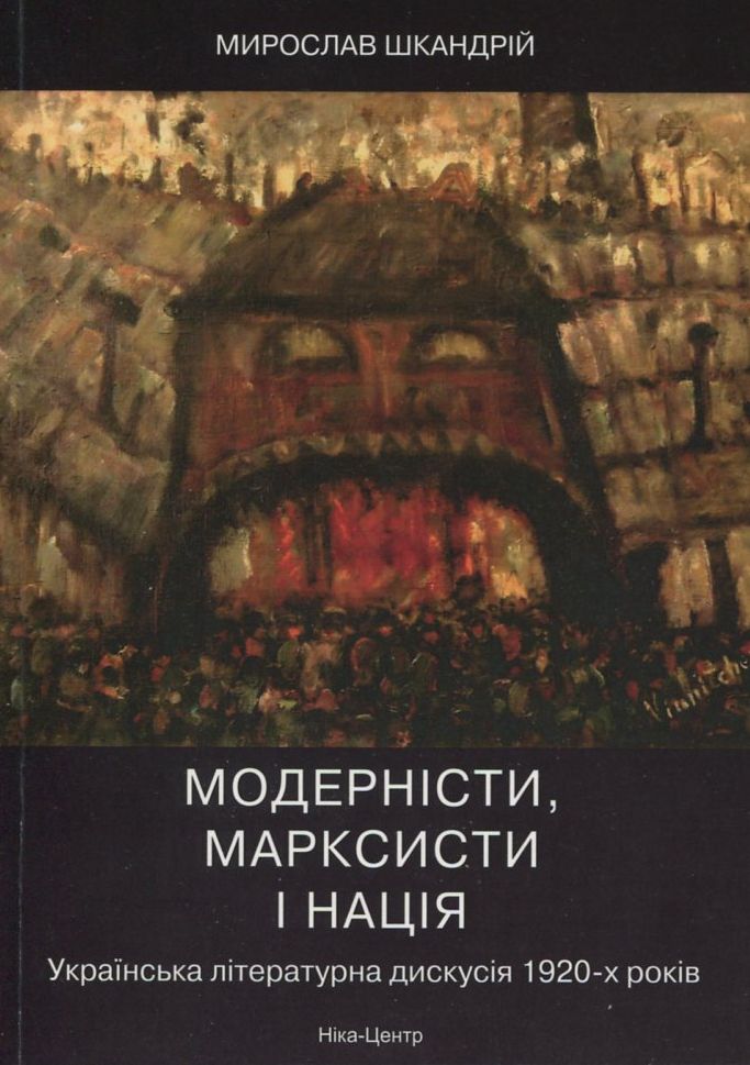 Модерністи, марксисти і нація. Українська літературна дискусія 1920-х років. Мирослав Шкандрій