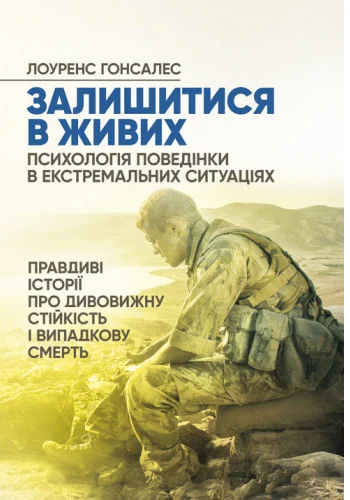 Залишитися в живих. Психологія поведінки в екстремальних ситуаціях. Правдиві історії про дивовижну стійкість і випадкову смерть