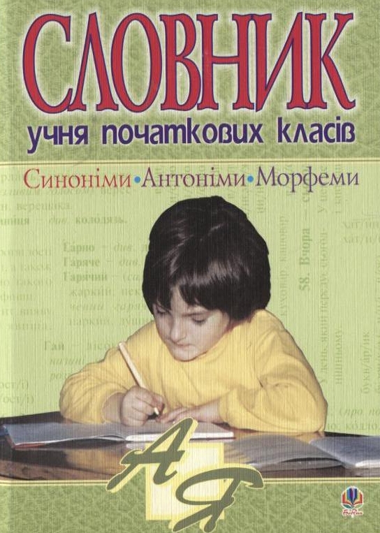 Словник учня початкових класів. Синоніми, антоніми, морфеми