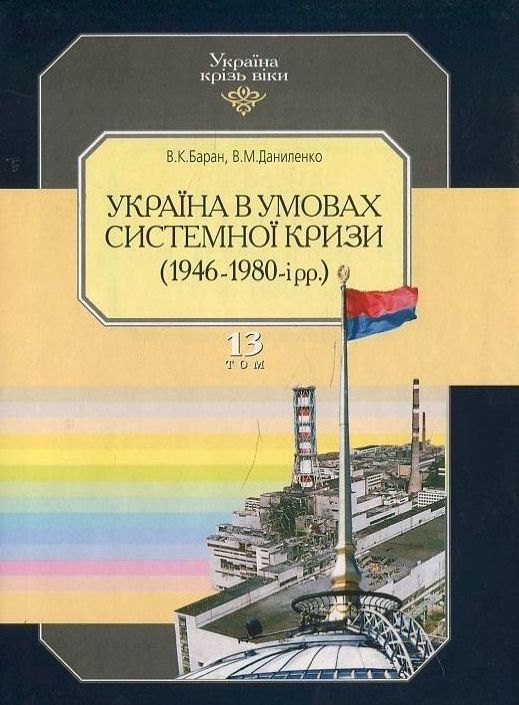 Україна крізь віки. Том 13. Україна в умовах системної кризи (1946-1980-і рр.)