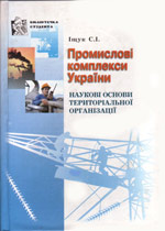 Промислові комплекси України. Наукові основи територіальної організації