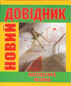 Новий довідник: Математика. Фізика.