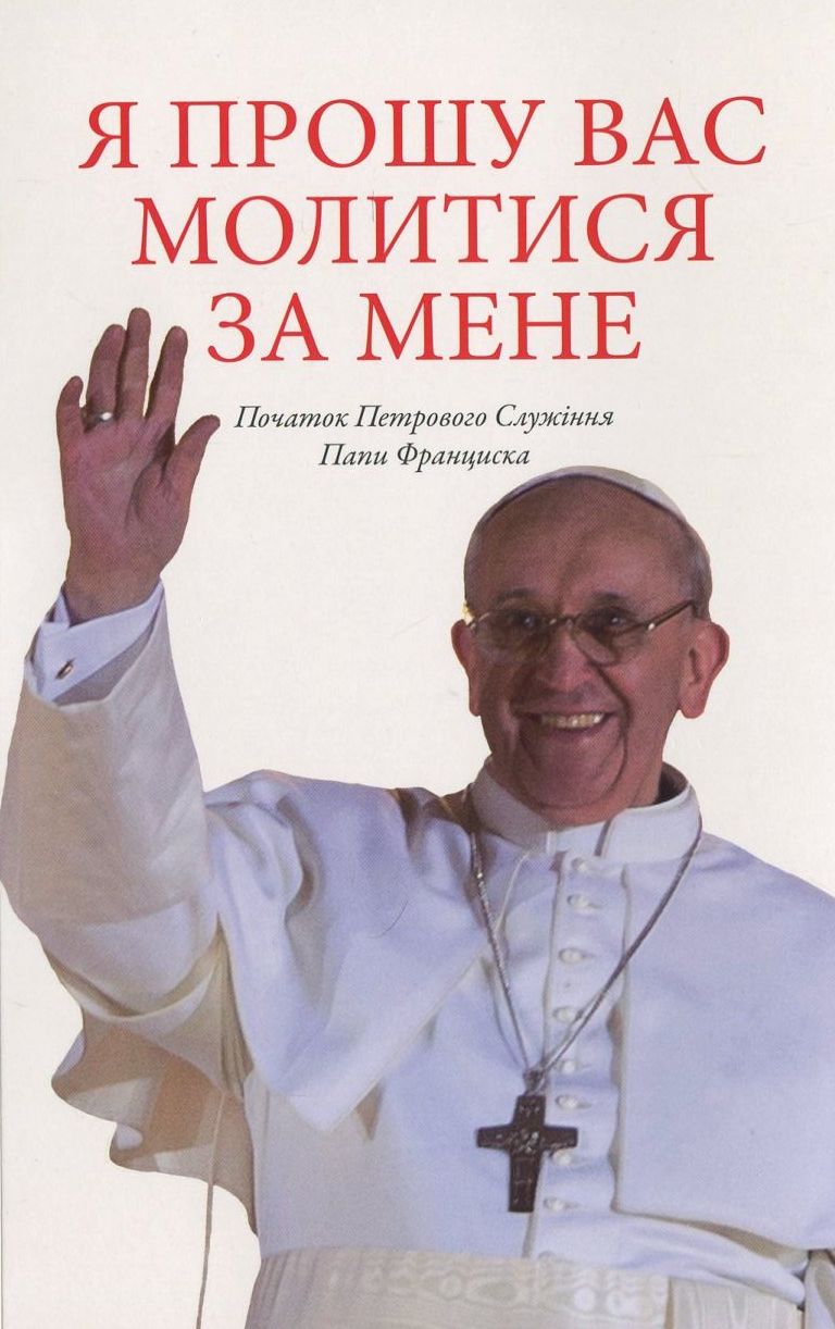 Я прошу вас молитися за мене. Початок Петрового Служіння Папи Франциска