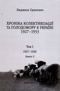 Хроніка колективізації та Голодомору в Україні 1927–1933. Том І: 1928–1929, книга 1. Людмила Гриневич