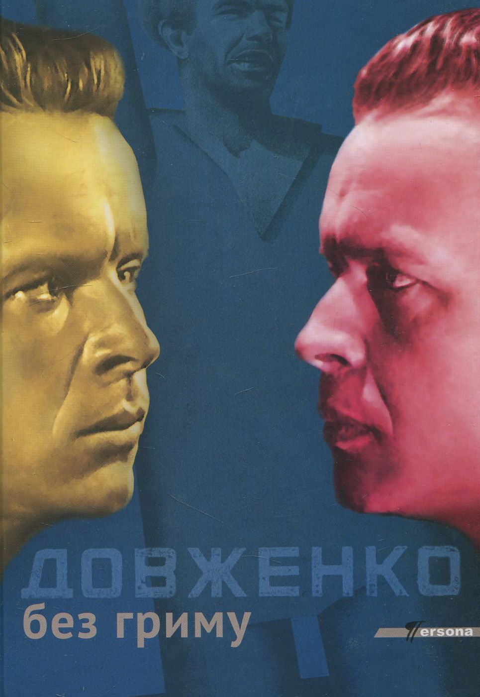 Довженко без гриму. Листи, спогади, архівні знахідки