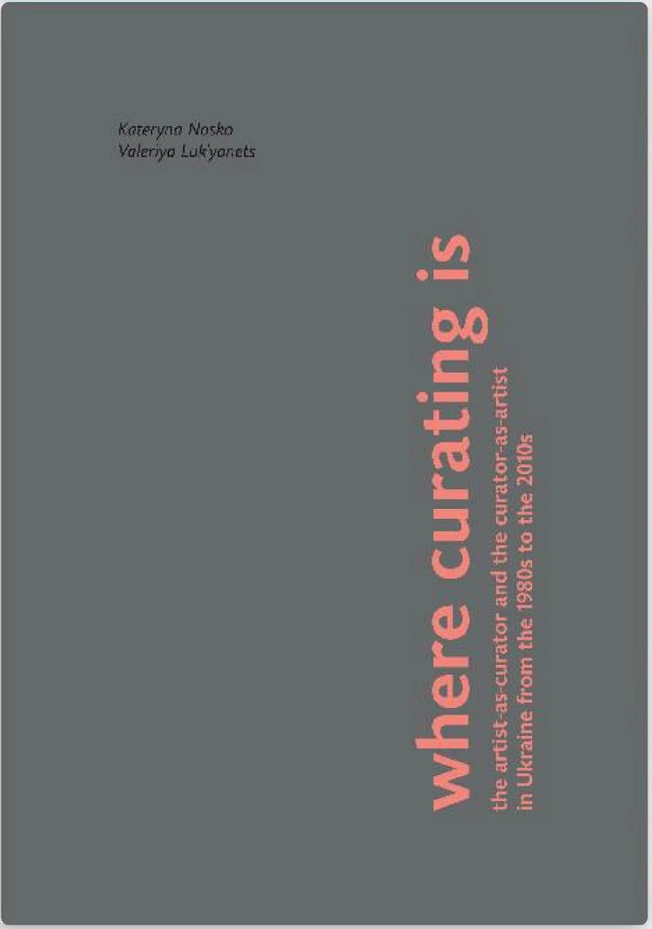 Where curating is the artist-as-curator and the curator-as-artist in Ukraine from the 1980s to the 2010s