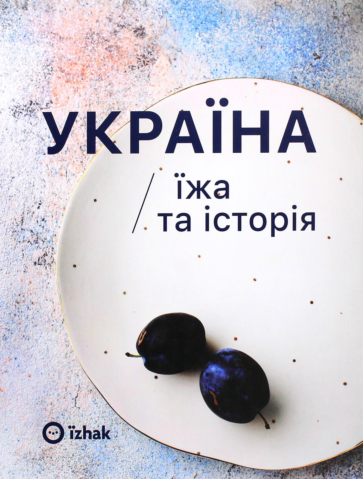Україна. Їжа та Історія. Ігор Лильо; Олена Брайченко; Марина Гримич; Віталій Резніченко
