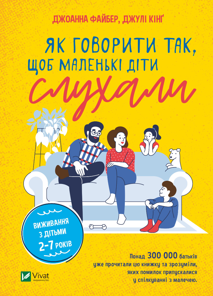 Як говорити так, щоб маленькі діти слухали. Виживання з дітьми 2–7 років. Дж. Файбер, Дж.Кінґ