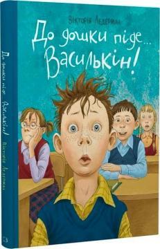 До дошки піде... Василькін! Шкільні історії Діми Василькіна, учня 3 «А класу