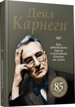 Як завойовувати друзів і впливати на людей. Ювілейне видання